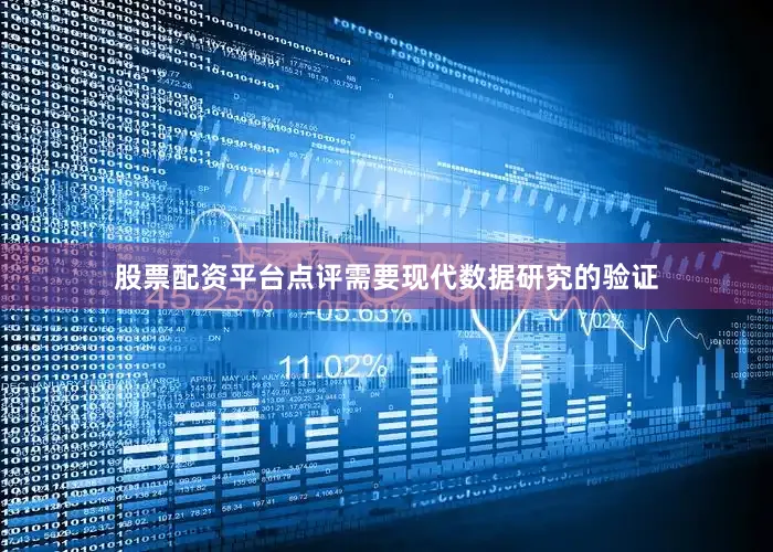 股票配资平台点评需要现代数据研究的验证