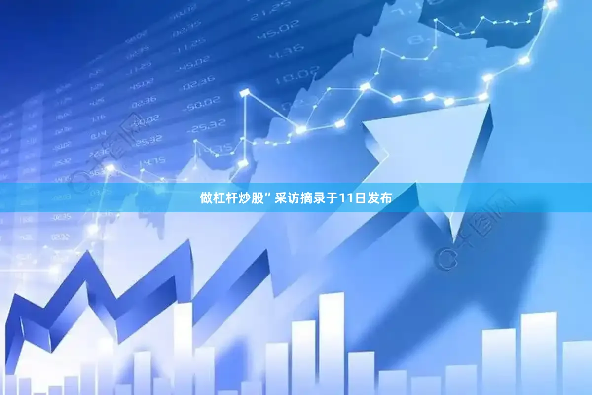 做杠杆炒股”采访摘录于11日发布