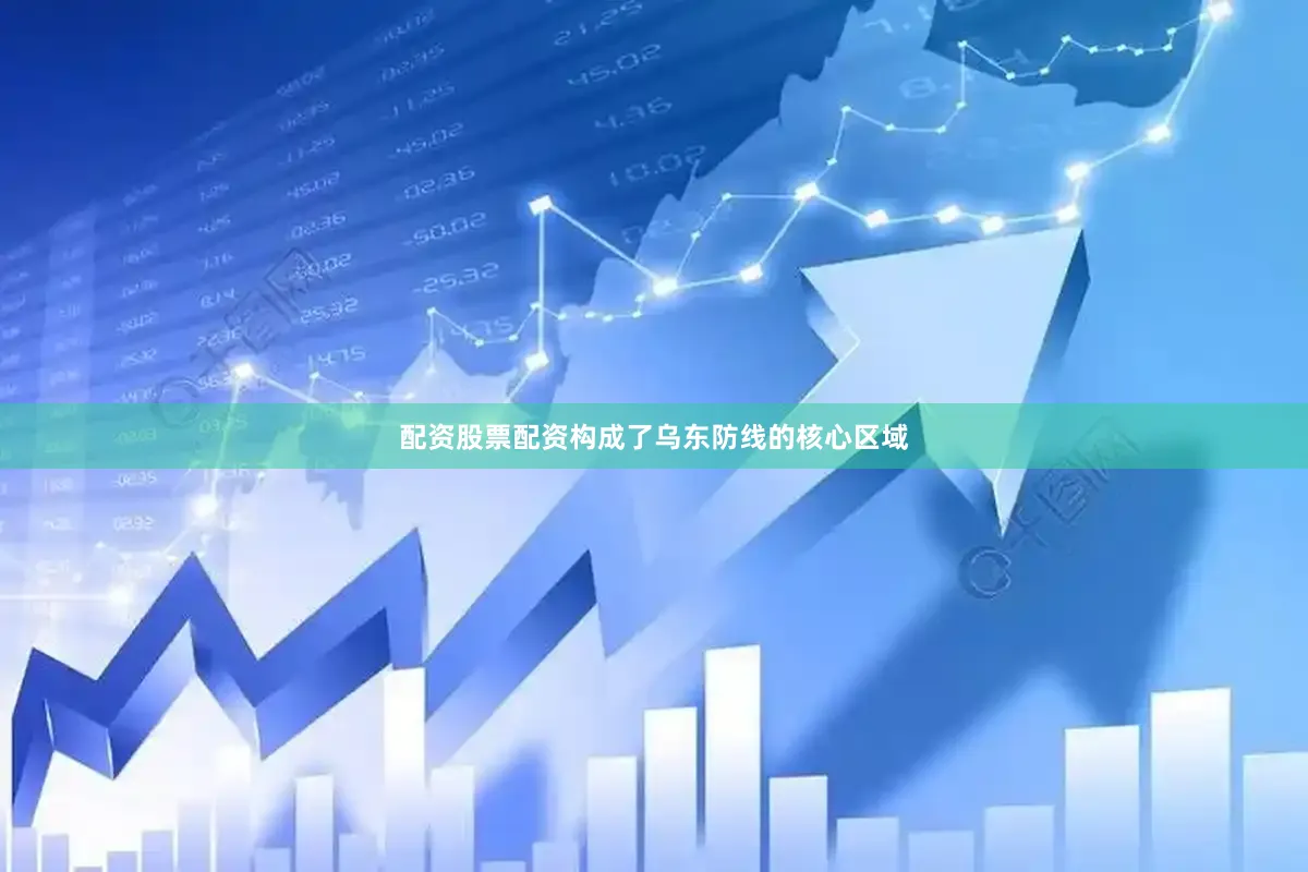 配资股票配资构成了乌东防线的核心区域