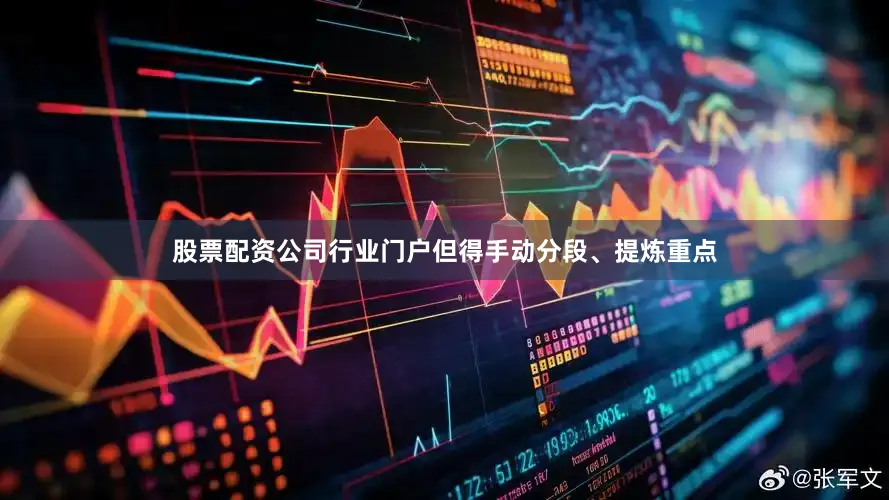 股票配资公司行业门户但得手动分段、提炼重点