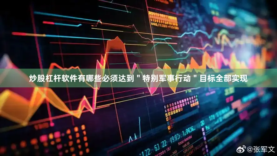 炒股杠杆软件有哪些必须达到＂特别军事行动＂目标全部实现