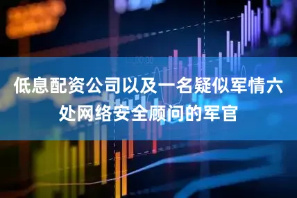 低息配资公司以及一名疑似军情六处网络安全顾问的军官