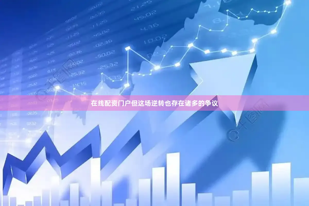 在线配资门户但这场逆转也存在诸多的争议