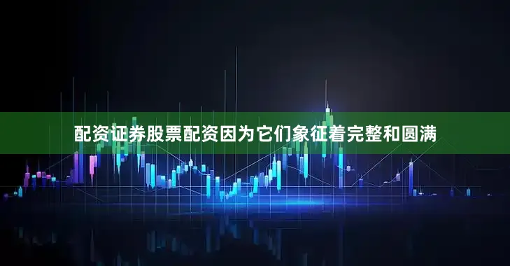 配资证券股票配资因为它们象征着完整和圆满